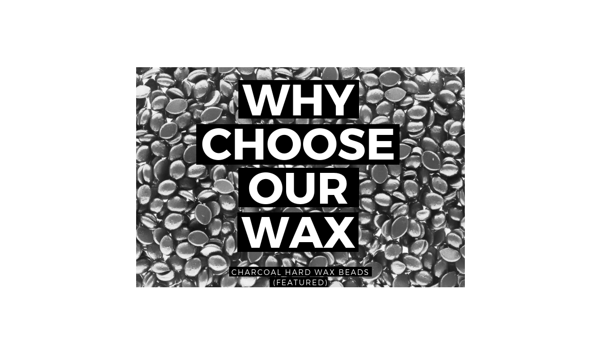 Why Choose our Wax?